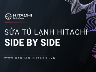 Sửa tủ lạnh Hitachi Side by Side uy tín: Hỗ trợ toàn quốc 24/7