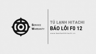 Phải làm gì khi tủ lạnh Hitachi báo lỗi F0 12?