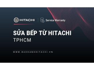 Sửa bếp từ Hitachi tại TPHCM: Dịch vụ chính hãng