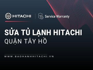Sửa tủ lạnh Hitachi tại Quận Tây Hồ: Dịch vụ chính hãng, gọi có ngay