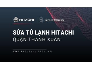 Sửa tủ lạnh Hitachi tại Quận Thanh Xuân: Dịch vụ hãng, đáp ứng sau 30p