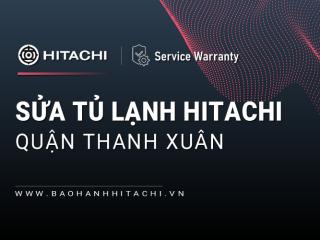 Sửa tủ lạnh Hitachi tại Quận Thanh Xuân: Dịch vụ hãng, đáp ứng sau 30p