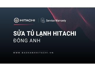 Sửa tủ lạnh Hitachi tại Đông Anh: Dịch vụ nhanh chóng 24/7