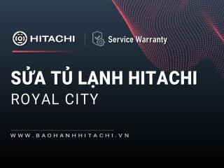 Sửa tủ lạnh Hitachi tại Royal City | 1+ địa chỉ gần bạn [Chính hãng]