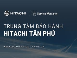 1+ Trung tâm bảo hành Hitachi tại Quận Tân Phú | Địa chỉ gần bạn