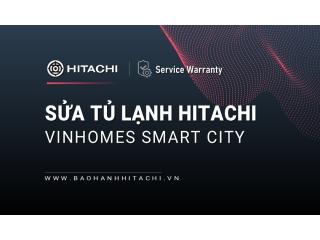 Sửa tủ lạnh Hitachi tại Vinhomes Smart City | +1 địa chỉ gần bạn