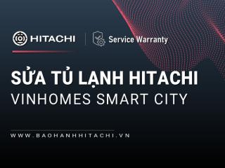 Sửa tủ lạnh Hitachi tại Vinhomes Smart City | +1 địa chỉ gần bạn