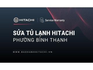Sửa tủ lạnh Hitachi tại phường Bình Thạnh, TPHCM: Uy tín, Chính thức