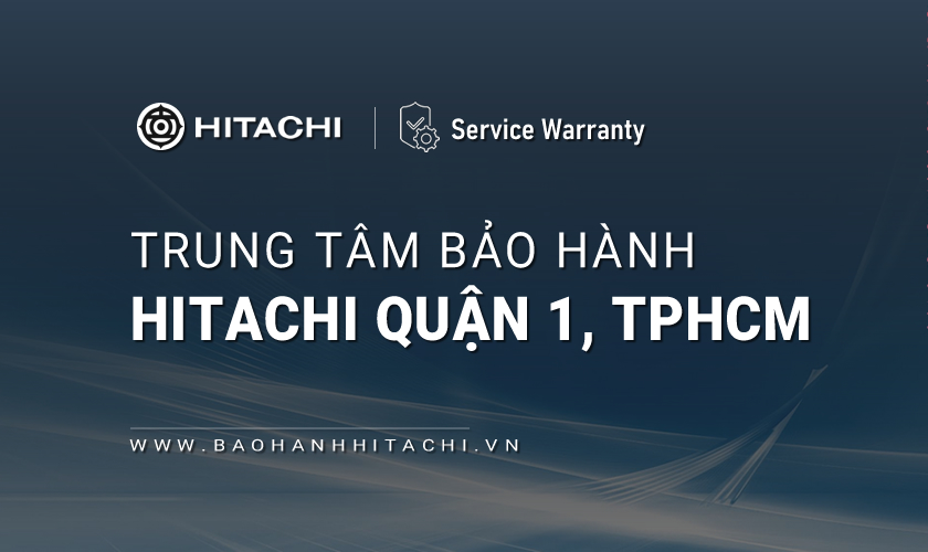 Trung tâm bảo hành Hitachi tại Quận 1, TPHCM