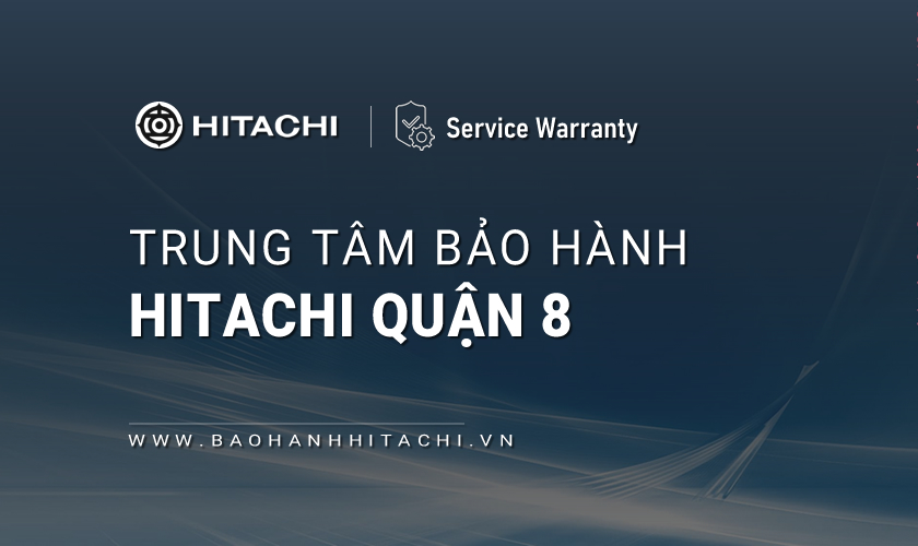 Trung tâm bảo hành Hitachi tại Quận 8