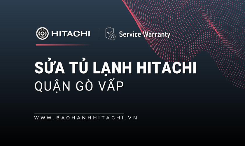 Sửa tủ lạnh Hitachi tại Quận Gò Vấp