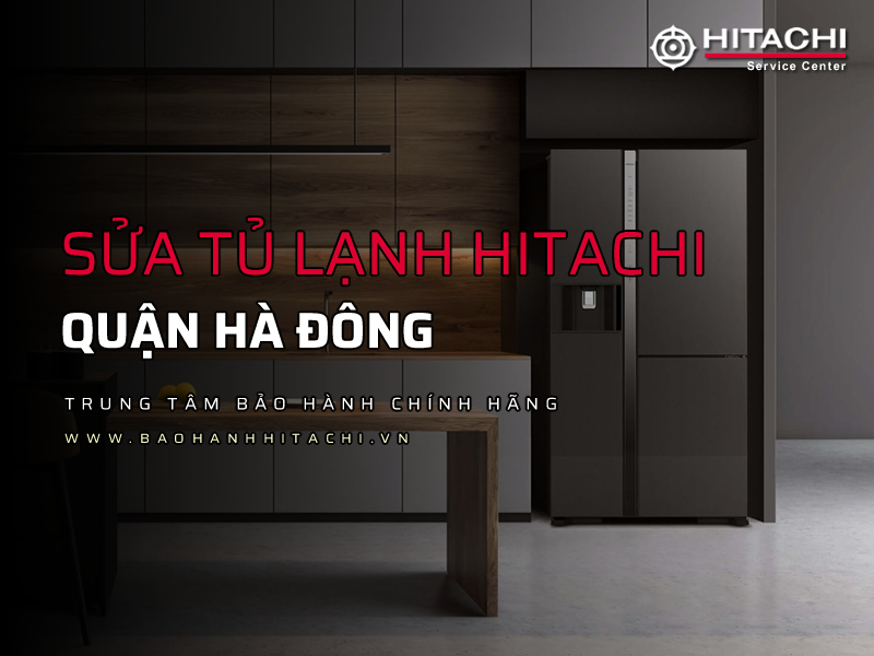 Sửa tủ lạnh Hitachi tại Hà Đông