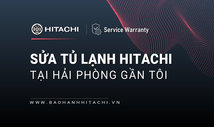 Địa chỉ sửa tủ lạnh HITACHI tại Hải Phòng gần tôi 