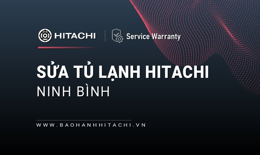 Sửa tủ lạnh Hitachi tại Ninh Bình