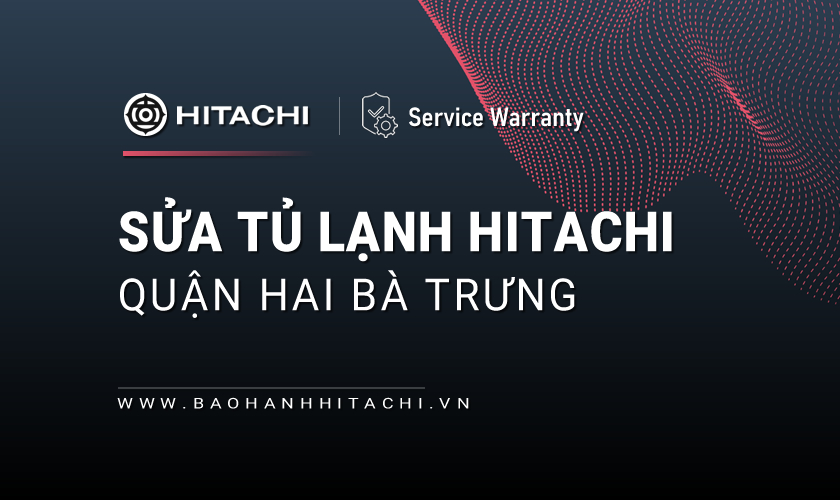 Sửa tủ lạnh Hitachi tại Quận Hai Bà Trưng