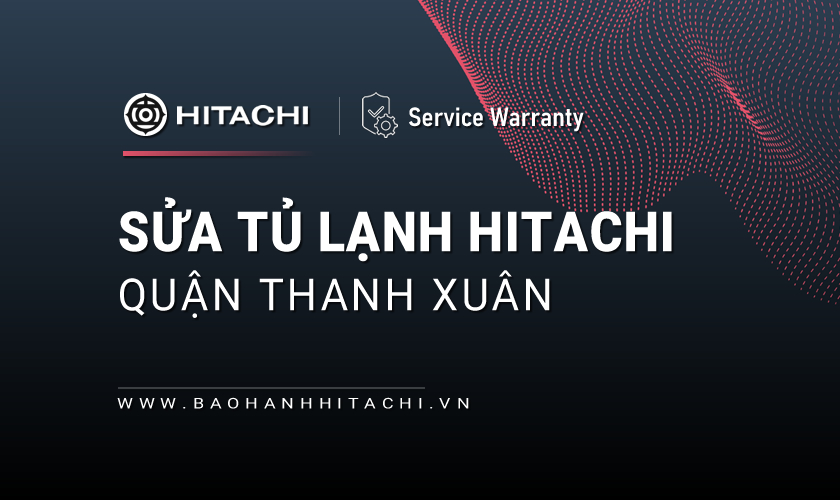 Sửa tủ lạnh Hitachi tại Quận Thanh Xuân