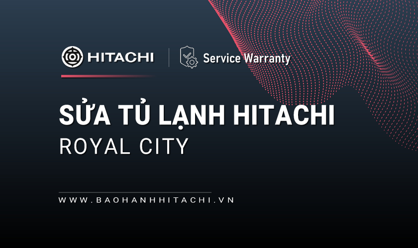 Sửa tủ lạnh Hitachi tại Royal City