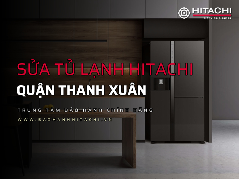 Sửa tủ lạnh Hitachi tại Thanh Xuân