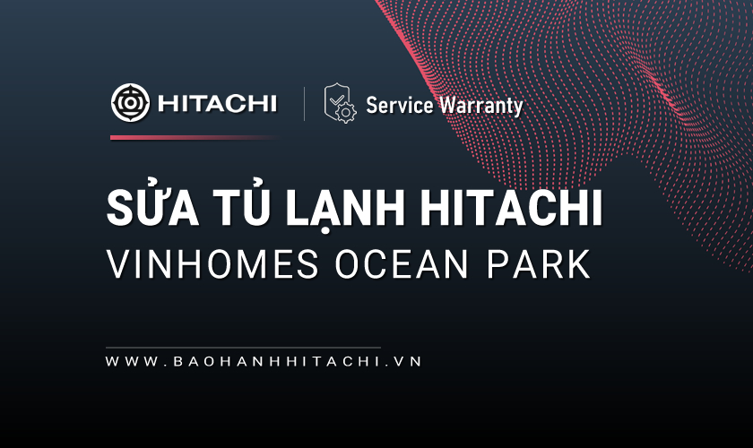 Sửa tủ lạnh Hitachi tại Vinhomes Ocean Park