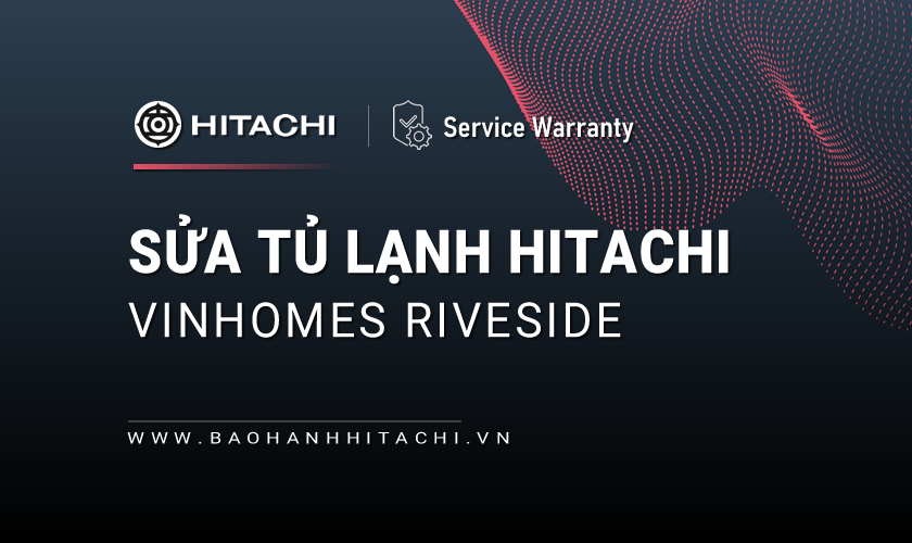 Sửa tủ lạnh Hitachi tại Vinhomes Riverside